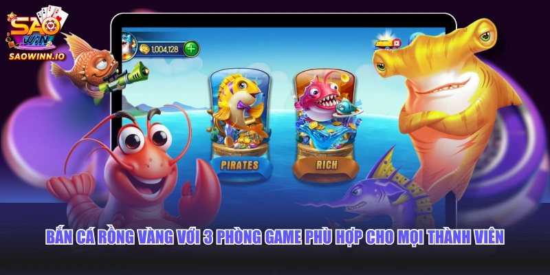 Bắn cá Rồng Vàng với 3 phòng game phù hợp cho mọi thành viên