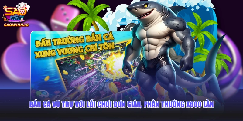 Bắn cá Vũ Trụ với lối chơi đơn giản, phần thưởng x600 lần