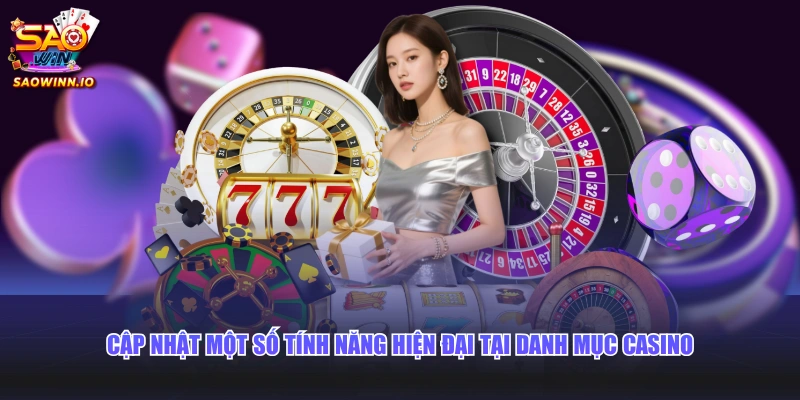 Cập nhật một số tính năng hiện đại tại danh mục Casino