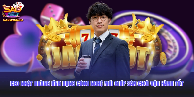 CEO Nhật Hoàng ứng dụng công nghệ mới giúp sân chơi vận hành tốt