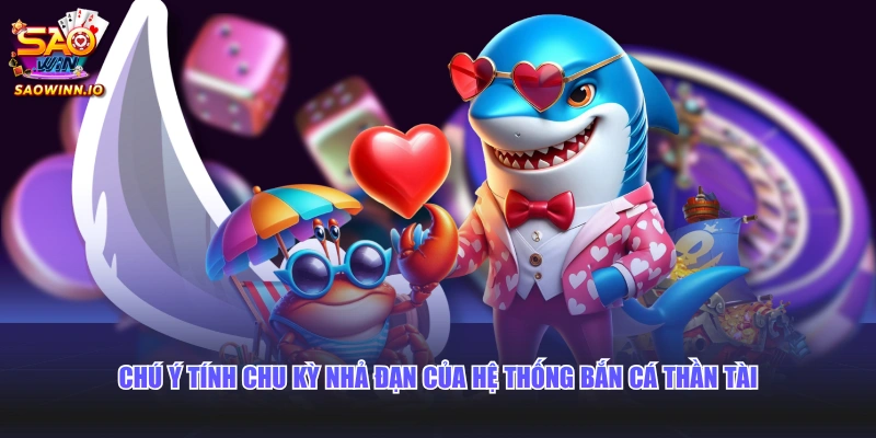 Chú ý tính chu kỳ nhả đạn của hệ thống Bắn Cá Thần Tài