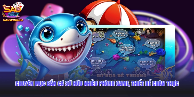Chuyên mục bắn cá sở hữu nhiều phòng game, thiết kế chân thực