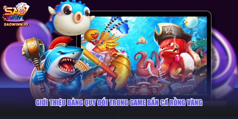Giới thiệu bảng quy đổi trong game bắn cá Rồng Vàng