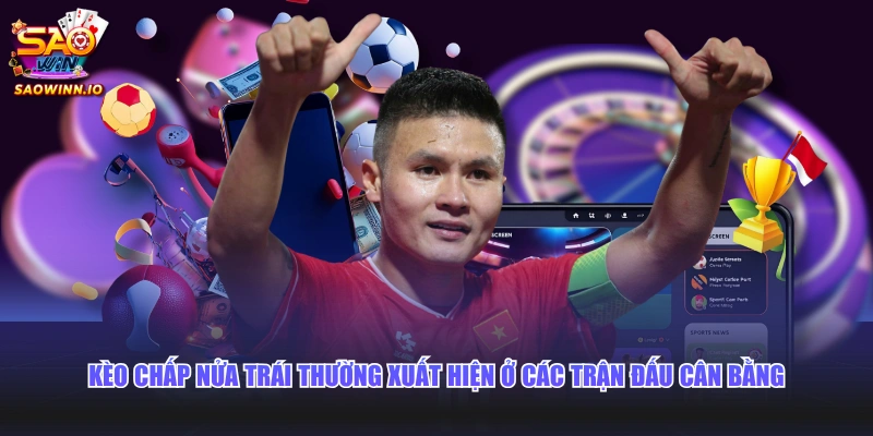 Kèo chấp nửa trái thường xuất hiện ở các trận đấu cân bằng