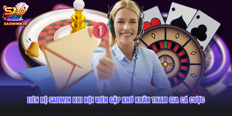 Liên hệ SAOWIN khi hội viên gặp khó khăn tham gia cá cược