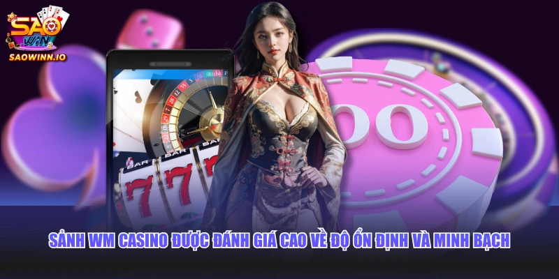 Sảnh WM Casino được đánh giá cao về độ ổn định và minh bạch