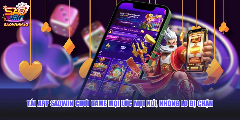Tải app SAOWIN chơi game mọi lúc mọi nơi, không lo bị chặn