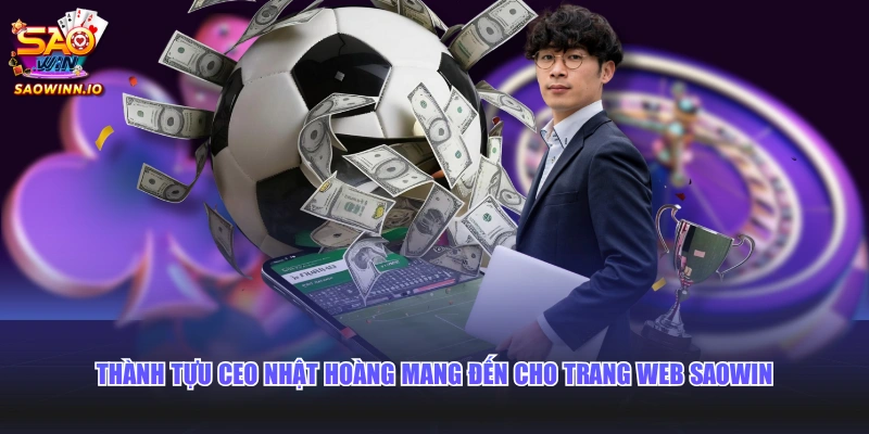 Thành tựu CEO Nhật Hoàng mang đến cho trang web SAOWIN